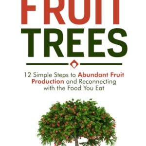 Rising Fruit Timber: A 12-Step Information to Bountiful Harvests and Reconnecting with Your Meals